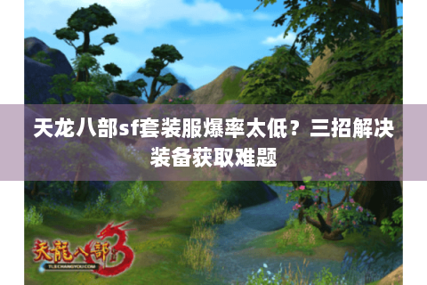 天龙八部sf套装服爆率太低？三招解决装备获取难题