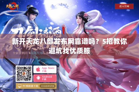 新开天龙八部发布网靠谱吗？5招教你避坑找优质服