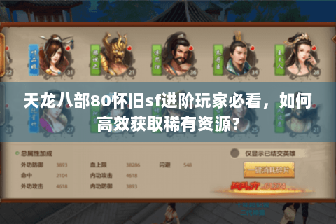 天龙八部80怀旧sf进阶玩家必看，如何高效获取稀有资源？