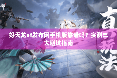 好天龙sf发布网手机版靠谱吗？实测三大避坑指南