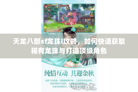 天龙八部sf龙珠l攻略，如何快速获取稀有龙珠与打造顶级角色