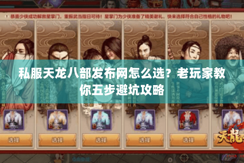 私服天龙八部发布网怎么选？老玩家教你五步避坑攻略
