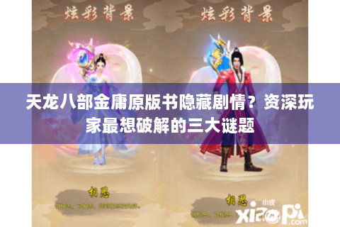 天龙八部金庸原版书隐藏剧情?资深玩家最想破解的三大谜题 天龙八部金庸原版书隐藏剧情?资深玩家最想破解的三大谜题