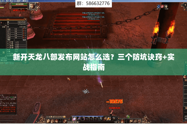 新开天龙八部发布网站怎么选？三个防坑诀窍+实战指南