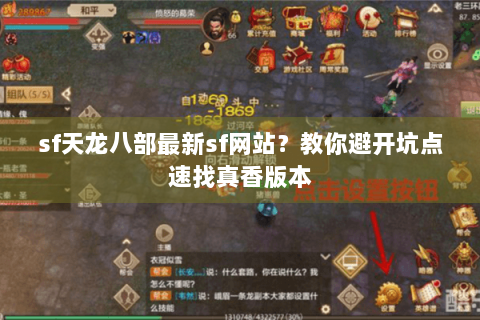 sf天龙八部最新sf网站?教你避开坑点速找真香版本 sf天龙八部最新sf网站?教你避开坑点速找真香版本