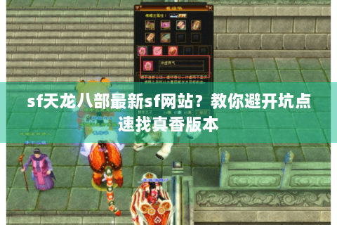 sf天龙八部最新sf网站?教你避开坑点速找真香版本 sf天龙八部最新sf网站?教你避开坑点速找真香版本