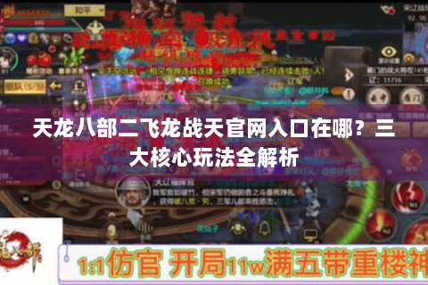 天龙八部二飞龙战天官网入口在哪？三大核心玩法全解析