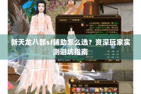 新天龙八部sf辅助怎么选？资深玩家实测避坑指南