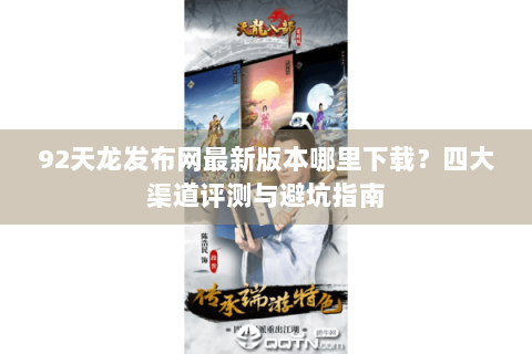 92天龙发布网最新版本哪里下载？四大渠道评测与避坑指南