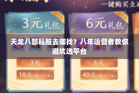 天龙八部私服去哪找？八年运营者教你避坑选平台