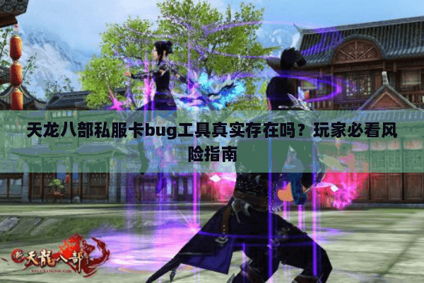 天龙八部私服卡bug工具真实存在吗？玩家必看风险指南