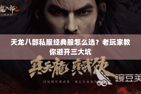 天龙八部私服经典服怎么选?老玩家教你避开三大坑 天龙八部私服经典服怎么选?老玩家教你避开三大坑