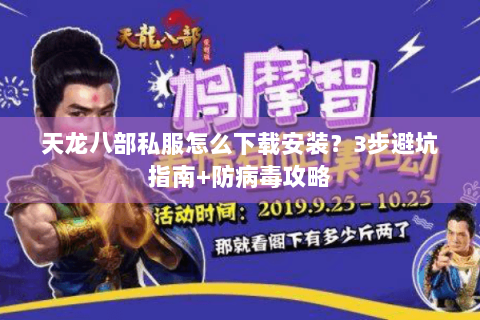 天龙八部私服怎么下载安装?3步避坑指南+防病毒攻略 天龙八部私服怎么下载安装?3步避坑指南+防病毒攻略