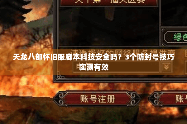 天龙八部怀旧服脚本科技安全吗?3个防封号技巧实测有效 天龙八部怀旧服脚本科技安全吗?3个防封号技巧实测有效