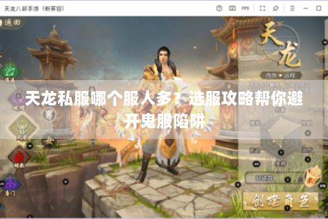 天龙私服哪个服人多？选服攻略帮你避开鬼服陷阱