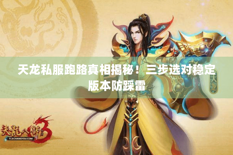 天龙私服跑路真相揭秘!三步选对稳定版本防踩雷 天龙私服跑路真相揭秘!三步选对稳定版本防踩雷