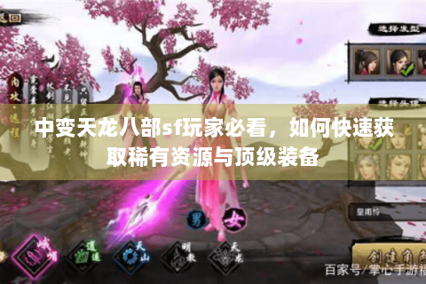 中变天龙八部sf玩家必看,如何快速获取稀有资源与顶级装备 中变天龙八部sf玩家必看,如何快速获取稀有资源与顶级装备