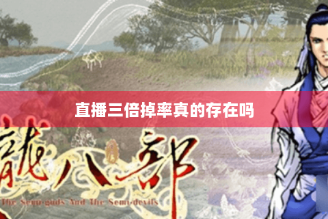 直播三倍掉率真的存在吗 直播三倍掉率真的存在吗