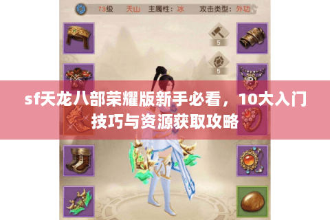 sf天龙八部荣耀版新手必看,10大入门技巧与资源获取攻略 sf天龙八部荣耀版新手必看,10大入门技巧与资源获取攻略