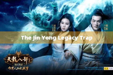The Jin Yong Legacy Trap