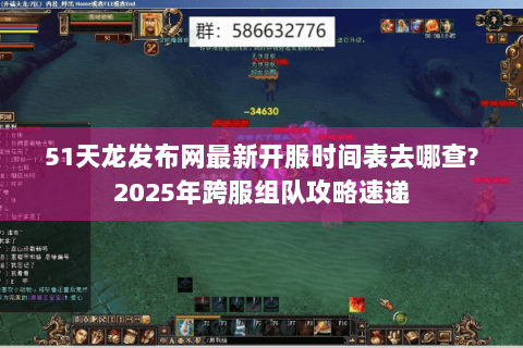 51天龙发布网最新开服时间表去哪查?2025年跨服组队攻略速递