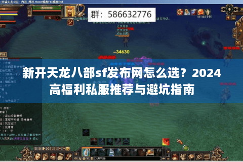 新开天龙八部sf发布网怎么选?2024高福利私服推荐与避坑指南 新开天龙八部sf发布网怎么选?2024高福利私服推荐与避坑指南