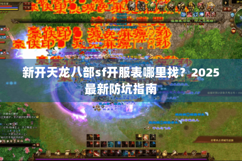 新开天龙八部sf开服表哪里找?2025最新防坑指南 新开天龙八部sf开服表哪里找?2025最新防坑指南