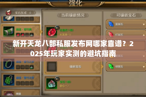 新开天龙八部私服发布网哪家靠谱？2025年玩家实测的避坑指南