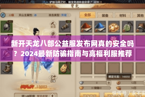 新开天龙八部公益服发布网真的安全吗？2024最新防骗指南与高福利服推荐