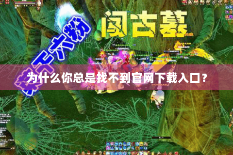 为什么你总是找不到官网下载入口？