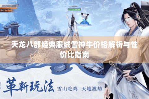 天龙八部经典服绒雪神牛价格解析与性价比指南
