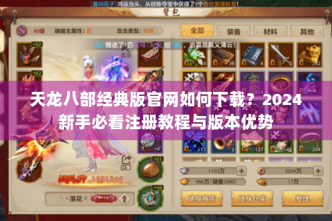 天龙八部经典版官网如何下载?2024新手必看注册教程与版本优势 天龙八部经典版官网如何下载?2024新手必看注册教程与版本优势