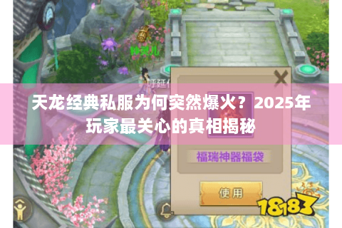 天龙经典私服为何突然爆火?2025年玩家最关心的真相揭秘 天龙经典私服为何突然爆火?2025年玩家最关心的真相揭秘