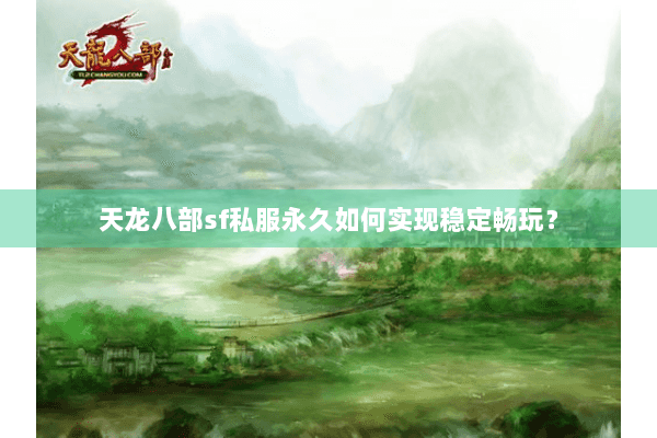 天龙八部sf私服永久如何实现稳定畅玩？