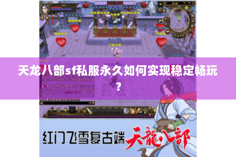 天龙八部sf私服永久如何实现稳定畅玩？