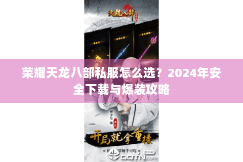 荣耀天龙八部私服怎么选?2024年安全下载与爆装攻略 荣耀天龙八部私服怎么选?2024年安全下载与爆装攻略
