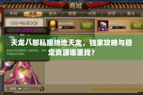 天龙八部私服绝地天龙,独家攻略与稳定资源哪里找? 天龙八部私服绝地天龙,独家攻略与稳定资源哪里找?