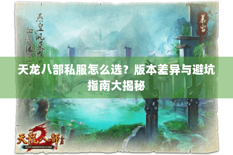 天龙八部私服怎么选？版本差异与避坑指南大揭秘