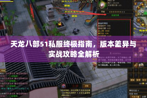 天龙八部51私服终极指南，版本差异与实战攻略全解析