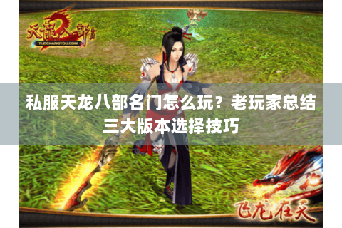 私服天龙八部名门怎么玩？老玩家总结三大版本选择技巧