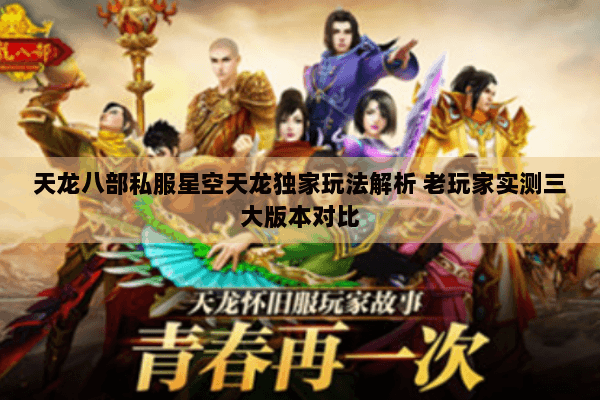 天龙八部私服星空天龙独家玩法解析 老玩家实测三大版本对比