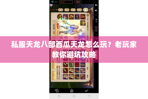 私服天龙八部西瓜天龙怎么玩?老玩家教你避坑攻略 私服天龙八部西瓜天龙怎么玩?老玩家教你避坑攻略