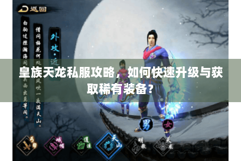 皇族天龙私服攻略,如何快速升级与获取稀有装备? 皇族天龙私服攻略,如何快速升级与获取稀有装备?