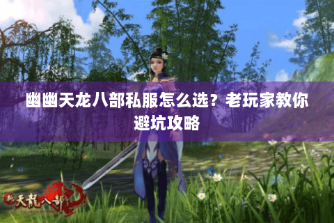 幽幽天龙八部私服怎么选？老玩家教你避坑攻略