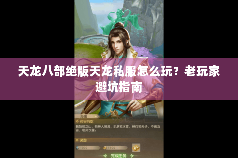 天龙八部绝版天龙私服怎么玩？老玩家避坑指南