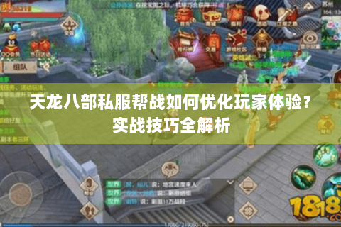 天龙八部私服帮战如何优化玩家体验？实战技巧全解析
