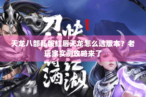 天龙八部私服红唇天龙怎么选版本？老玩家实测攻略来了