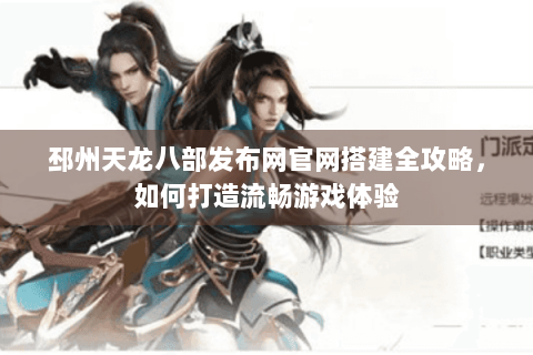 邳州天龙八部发布网官网搭建全攻略，如何打造流畅游戏体验