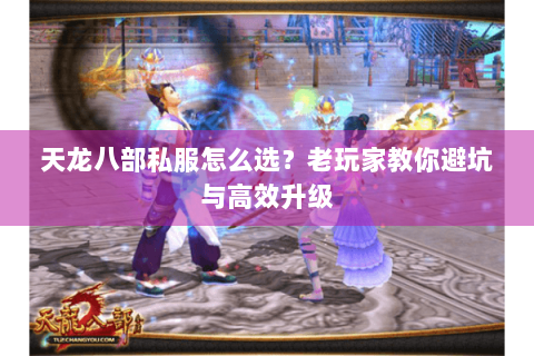天龙八部私服怎么选？老玩家教你避坑与高效升级