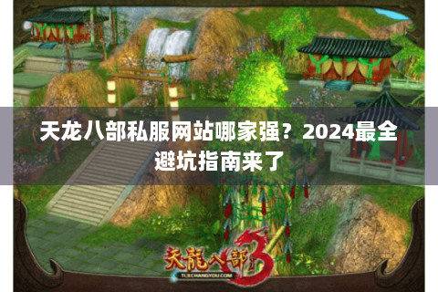天龙八部私服网站哪家强？2024最全避坑指南来了
